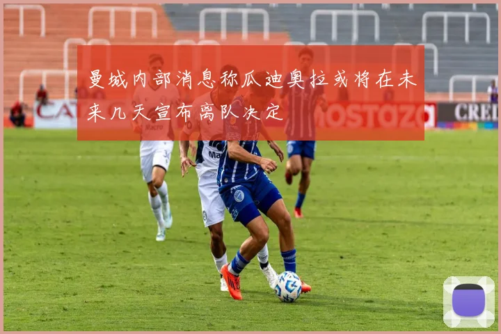 曼城内部消息称瓜迪奥拉或将在未来几天宣布离队决定
